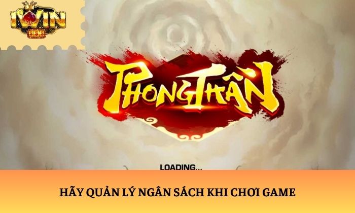 Phong Thần iWin – Siêu phẩm slot game với đồ họa ấn tượng 3 Hãy quản lý ngân sách khi chơi game