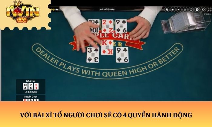 Với bài xì tố người chơi sẽ có 4 quyền hành động